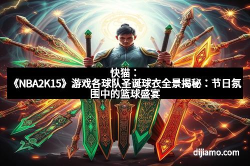 快猫：《NBA2K15》游戏各球队圣诞球衣全景揭秘：节日氛围中的篮球盛宴